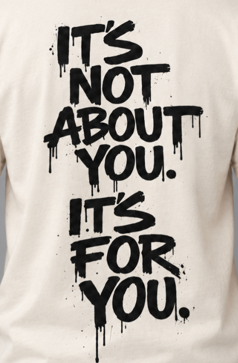 It’s not about you, it’s for you