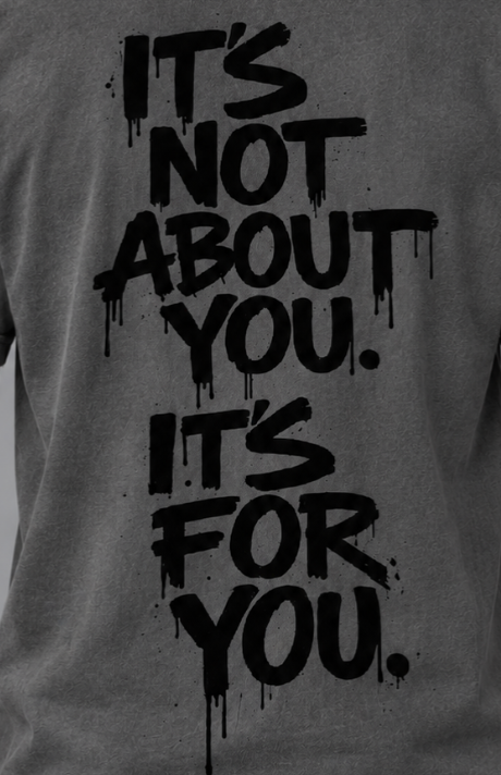 It’s not about you, it’s for you